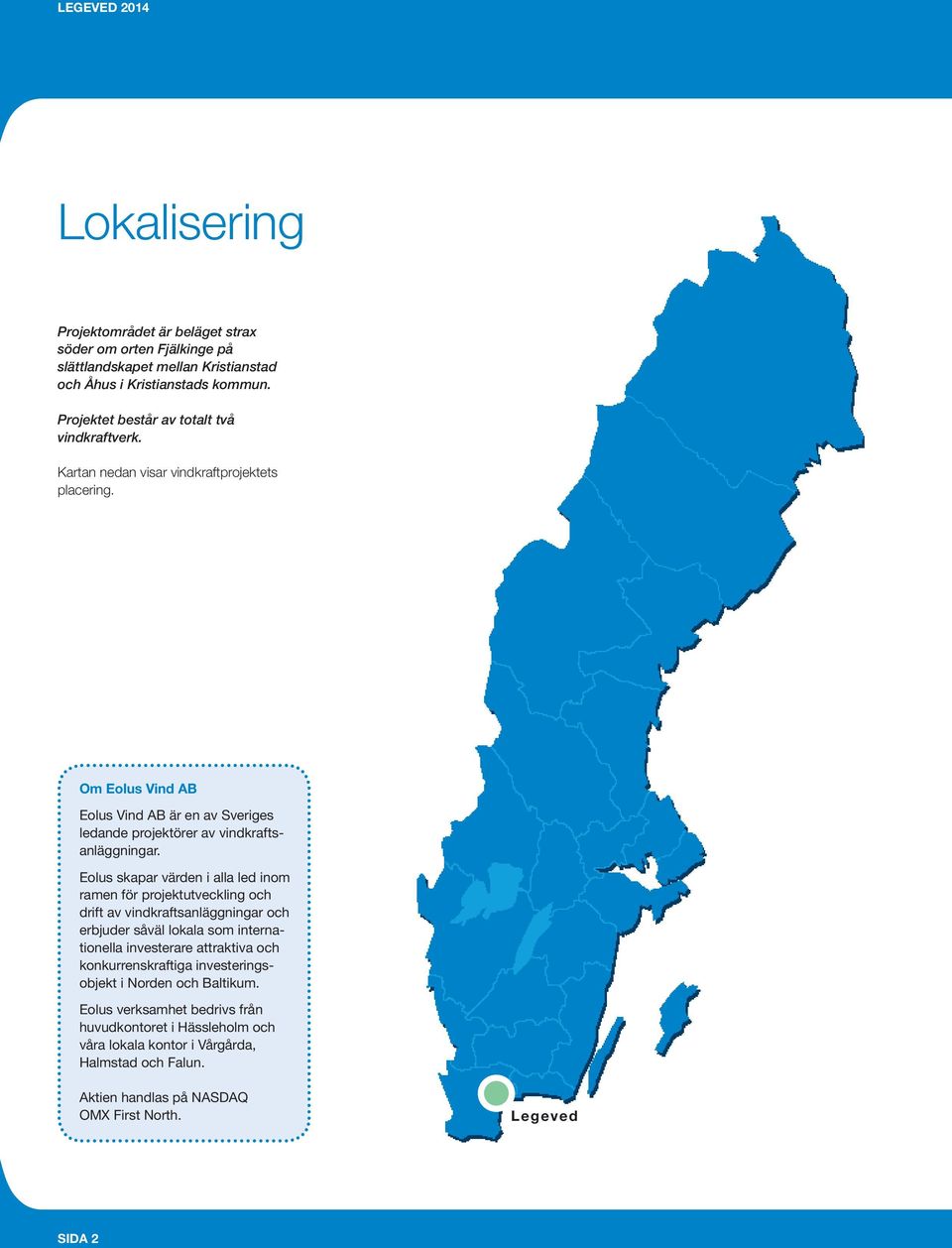 Om Eolus Vind AB Eolus Vind AB är en av Sveriges ledande projektörer av vindkraftsanläggningar.