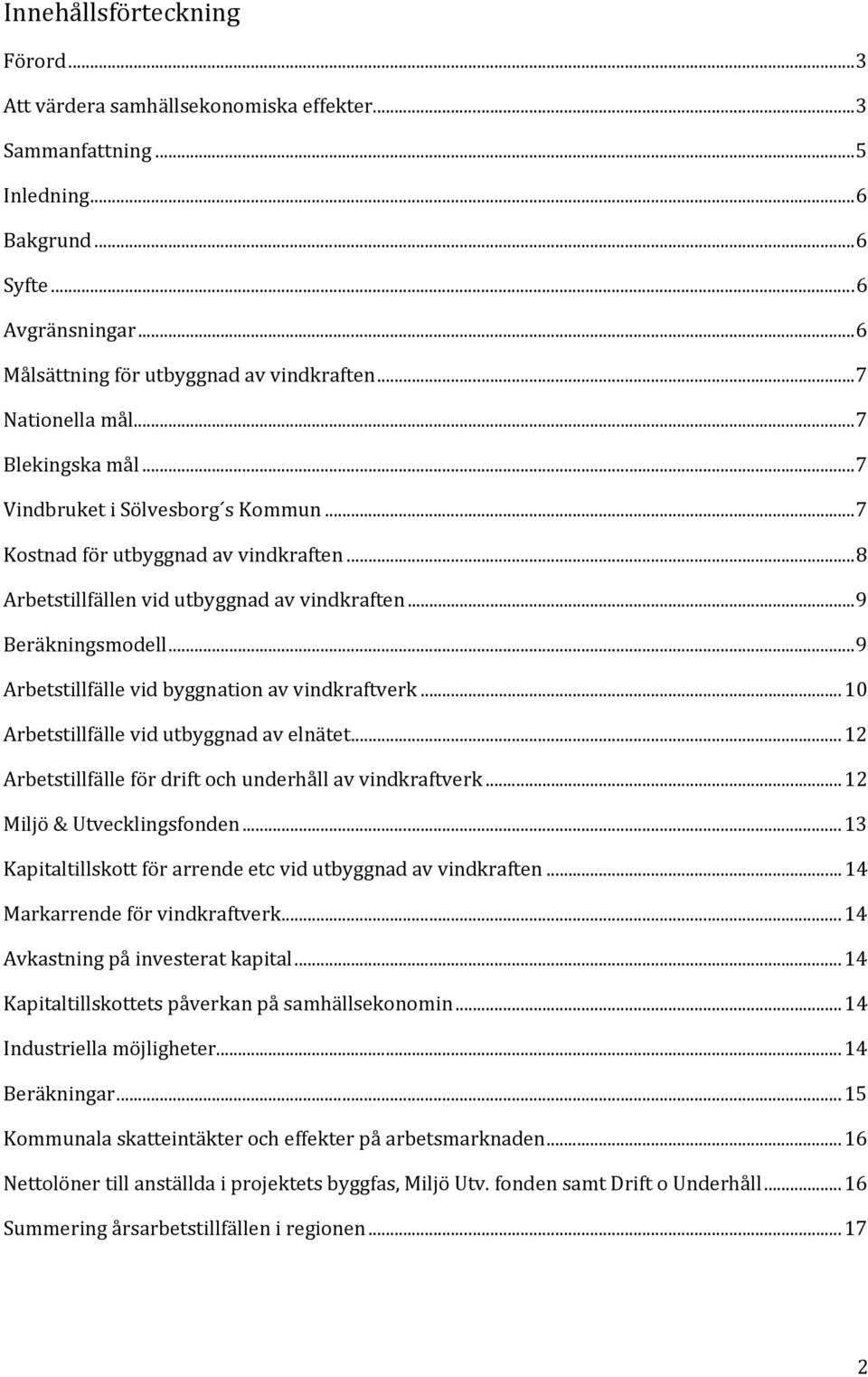 ..9 Arbetstillfälle vid byggnation av vindkraftverk...10 Arbetstillfälle vid utbyggnad av elnätet...12 Arbetstillfälle för drift och underhåll av vindkraftverk...12 Miljö & Utvecklingsfonden.