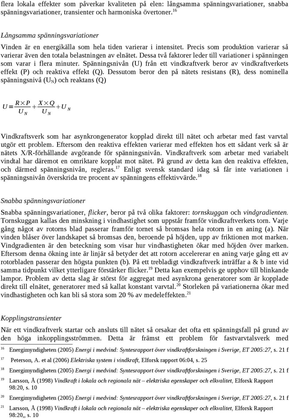 Dessa två faktorer leder till variationer i spänningen som varar i flera minuter. Spänningsnivån (U) från ett vindkraftverk beror av vindkraftverkets effekt (P) och reaktiva effekt (Q).