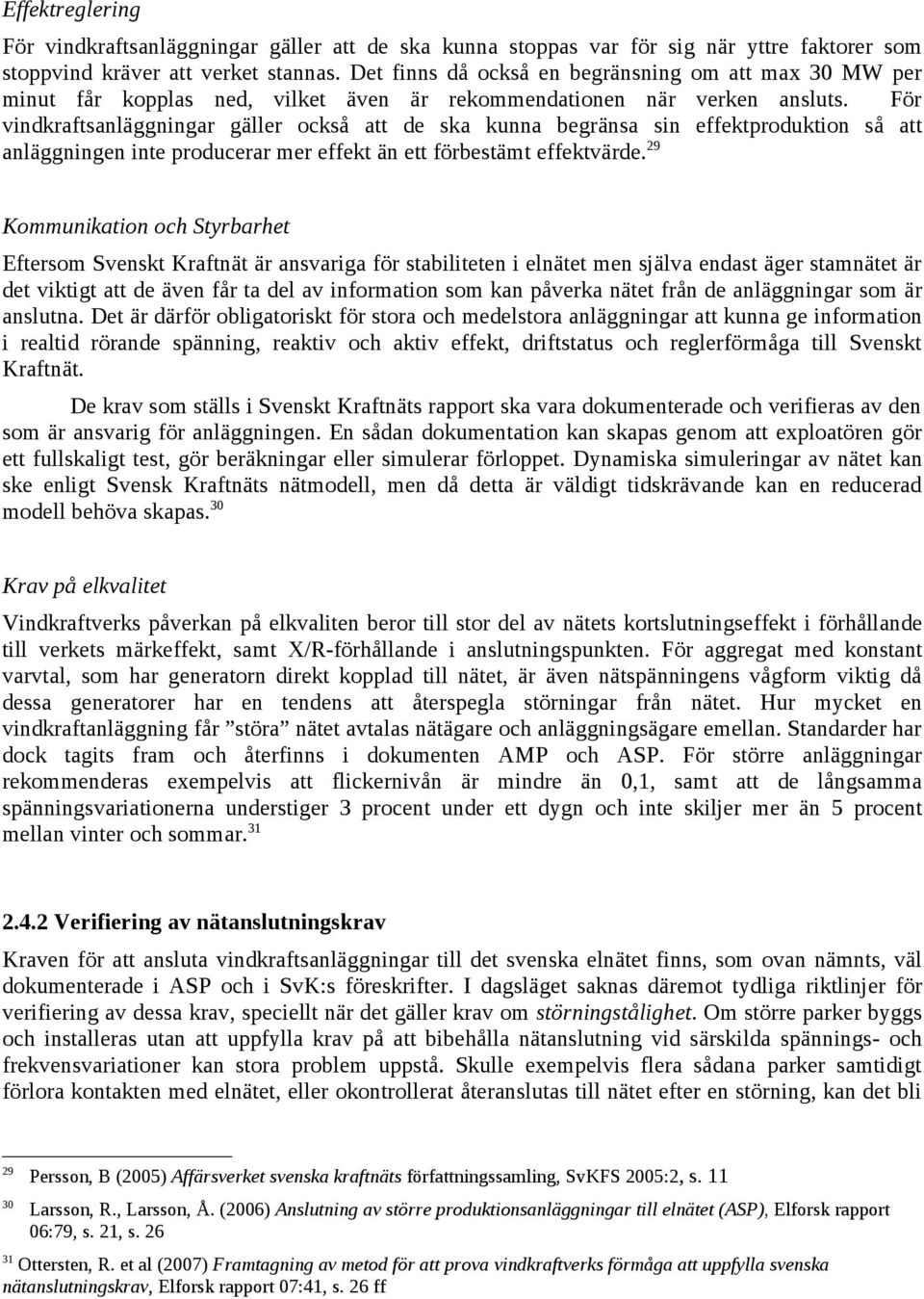 För vindkraftsanläggningar gäller också att de ska kunna begränsa sin effektproduktion så att anläggningen inte producerar mer effekt än ett förbestämt effektvärde.