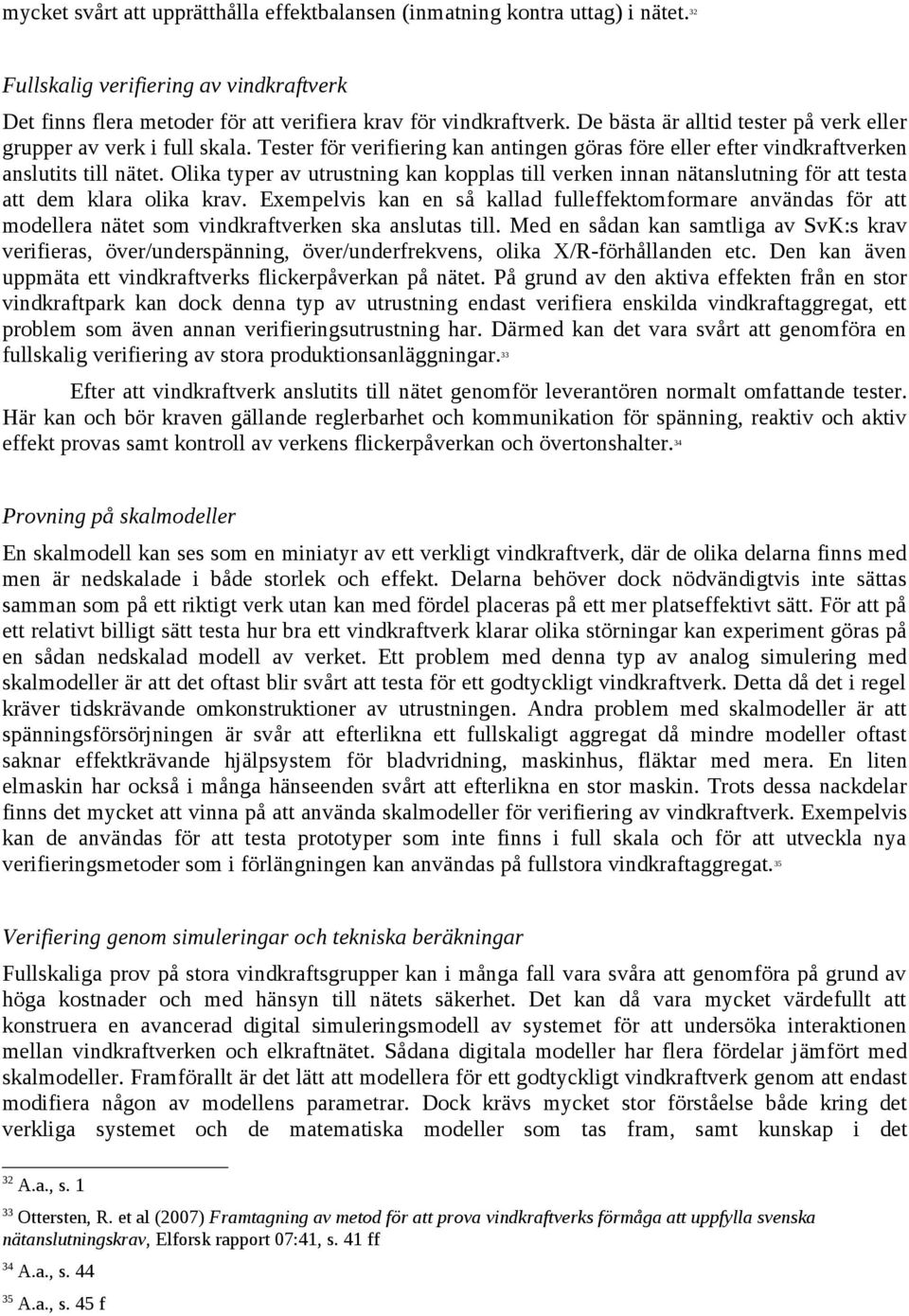 Olika typer av utrustning kan kopplas till verken innan nätanslutning för att testa att dem klara olika krav.