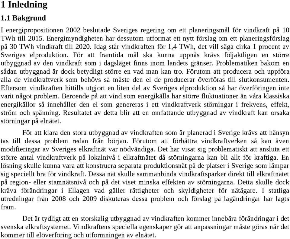 Idag står vindkraften för 1,4 TWh, det vill säga cirka 1 procent av Sveriges elproduktion.