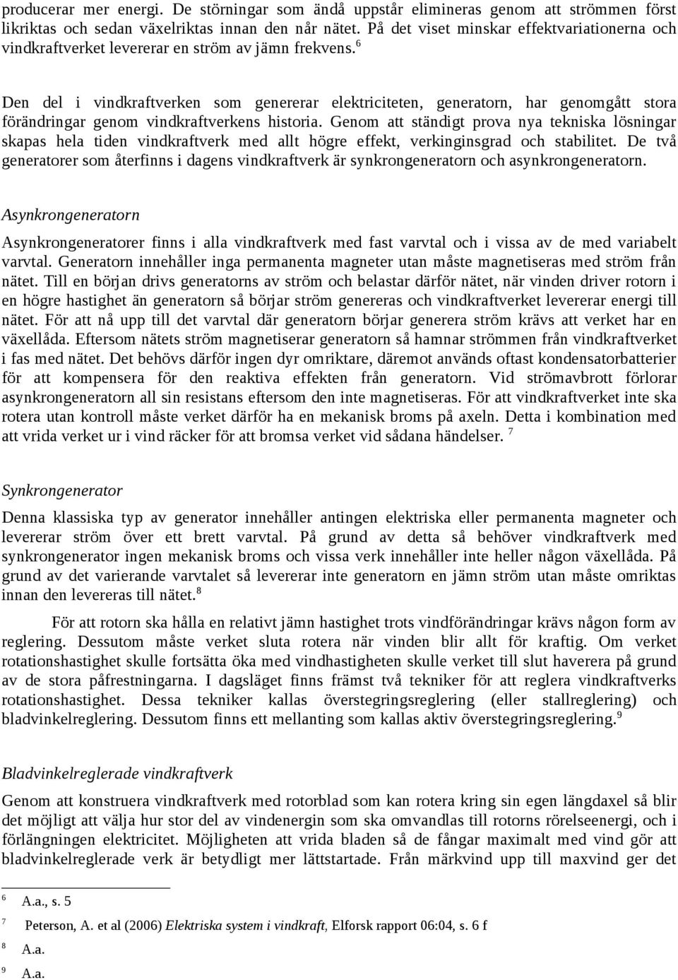 6 Den del i vindkraftverken som genererar elektriciteten, generatorn, har genomgått stora förändringar genom vindkraftverkens historia.