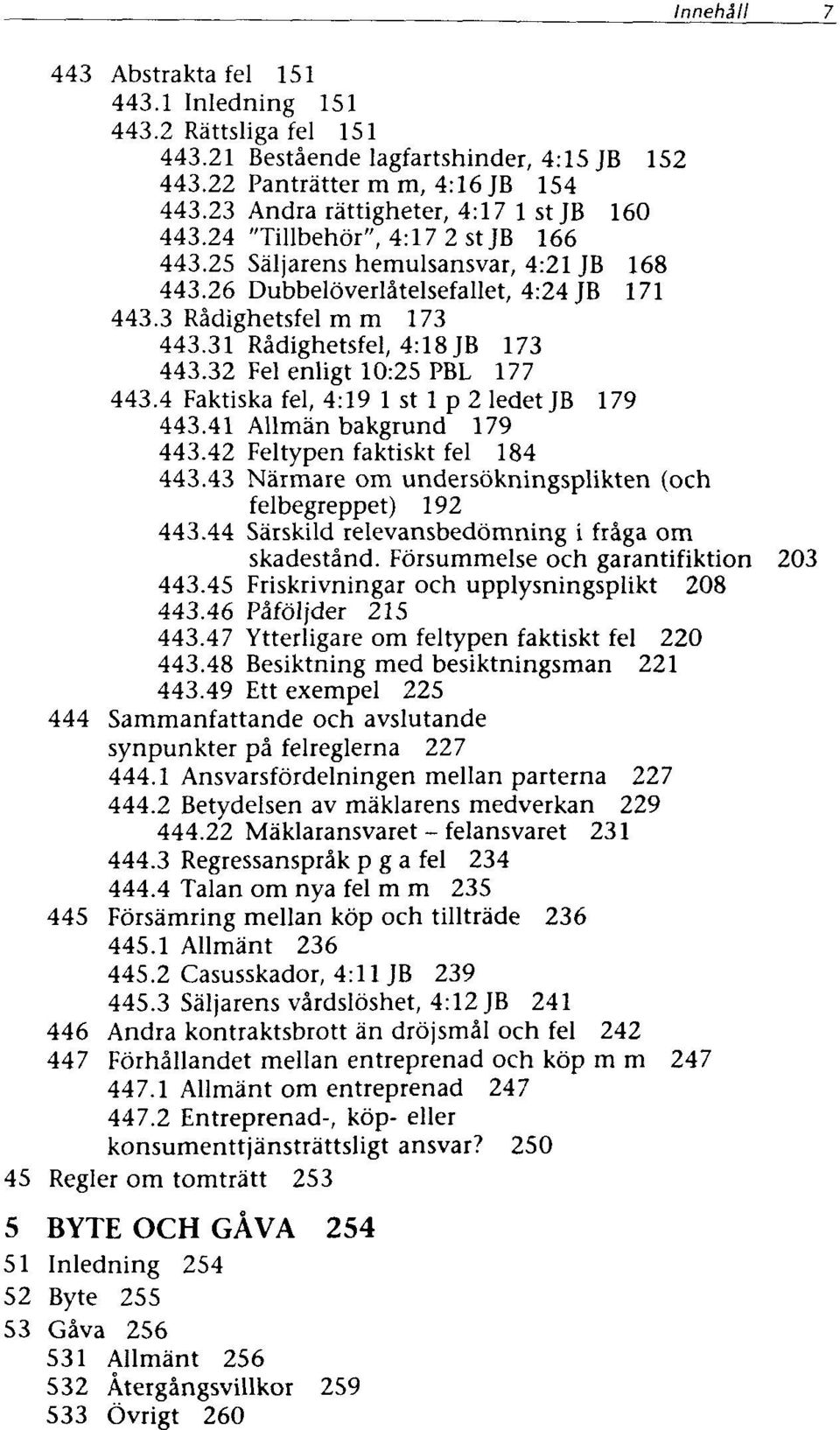 32 Fei enligt 10:25 PBL 177 443.4 Faktiska fei, 4:19 1 st 1 p 2 ledet JB 179 443.41 Allmän bakgrund 179 443.42 Feitypen faktiskt fei 184 443.