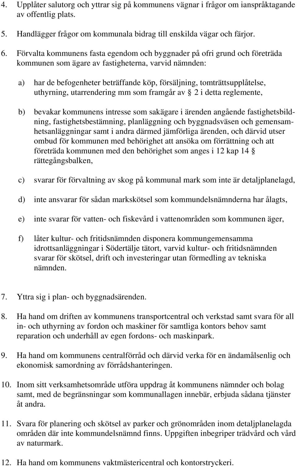 tomträttsupplåtelse, uthyrning, utarrendering mm som framgår av 2 i detta reglemente, b) bevakar kommunens intresse som sakägare i ärenden angående fastighetsbildning, fastighetsbestämning,