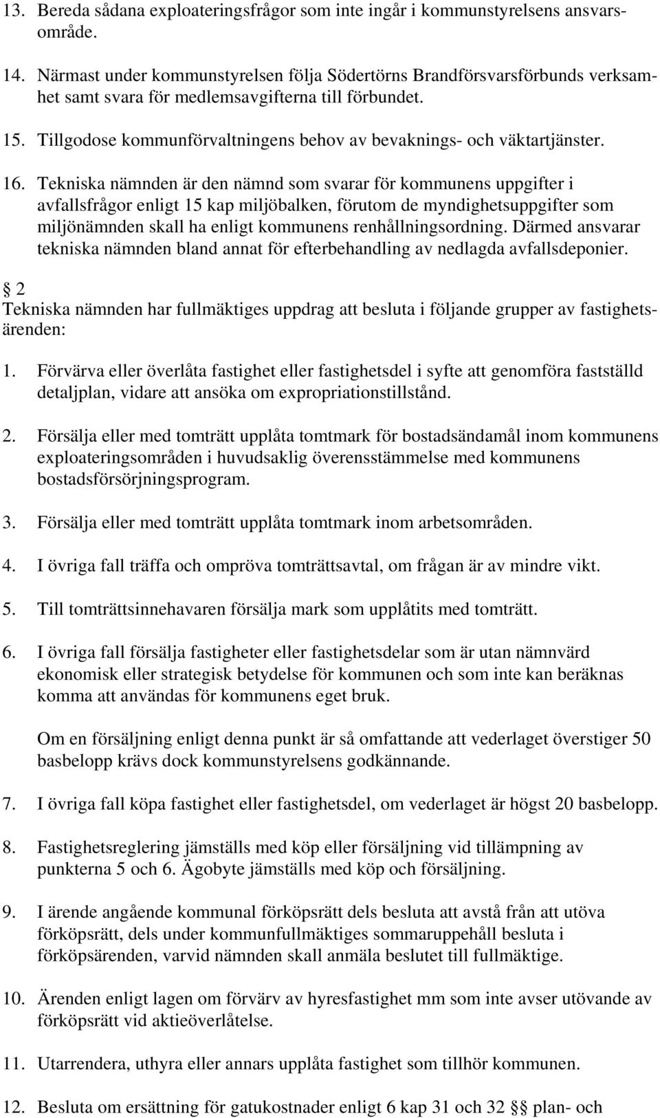 Tillgodose kommunförvaltningens behov av bevaknings- och väktartjänster. 16.