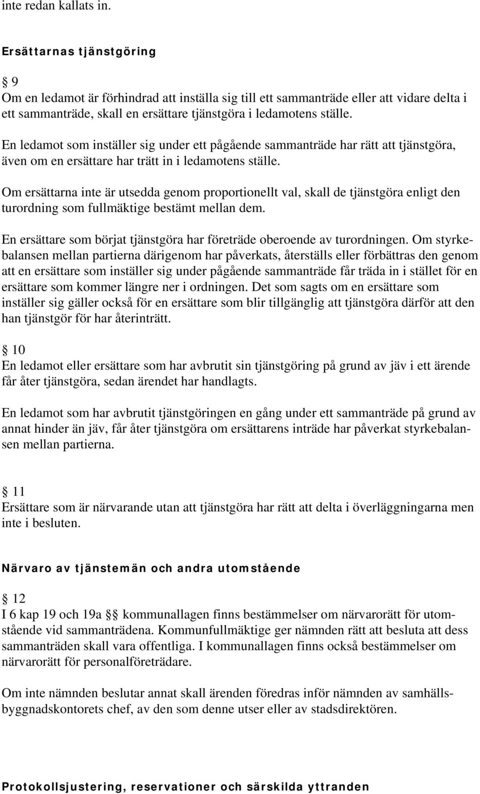 En ledamot som inställer sig under ett pågående sammanträde har rätt att tjänstgöra, även om en ersättare har trätt in i ledamotens ställe.