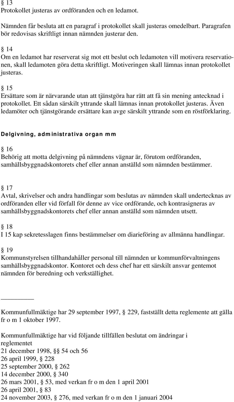 15 Ersättare som är närvarande utan att tjänstgöra har rätt att få sin mening antecknad i protokollet. Ett sådan särskilt yttrande skall lämnas innan protokollet justeras.