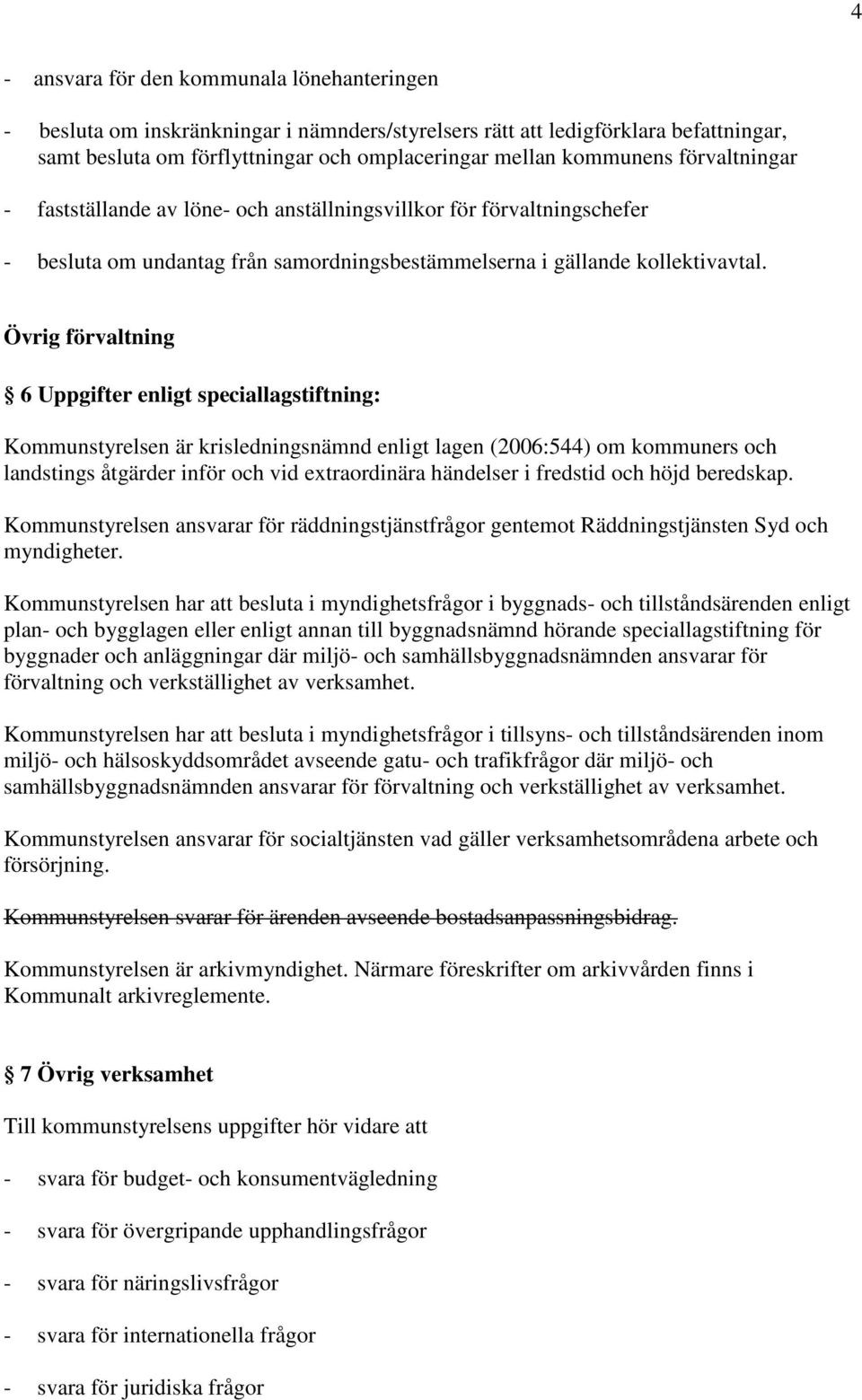 Övrig förvaltning 6 Uppgifter enligt speciallagstiftning: Kommunstyrelsen är krisledningsnämnd enligt lagen (2006:544) om kommuners och landstings åtgärder inför och vid extraordinära händelser i