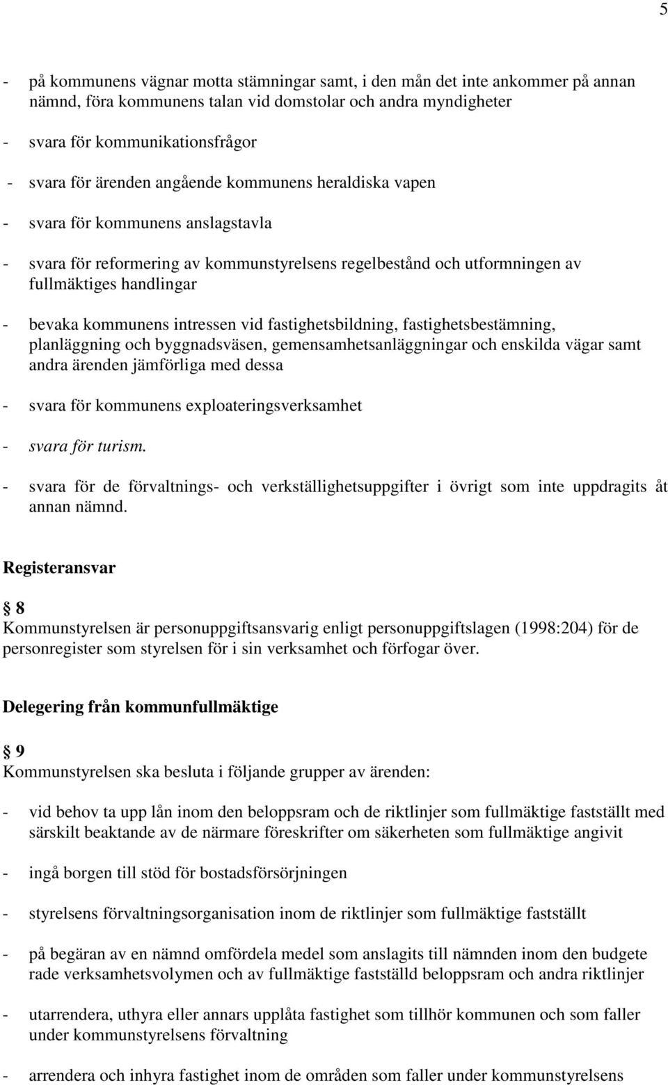 intressen vid fastighetsbildning, fastighetsbestämning, planläggning och byggnadsväsen, gemensamhetsanläggningar och enskilda vägar samt andra ärenden jämförliga med dessa - svara för kommunens