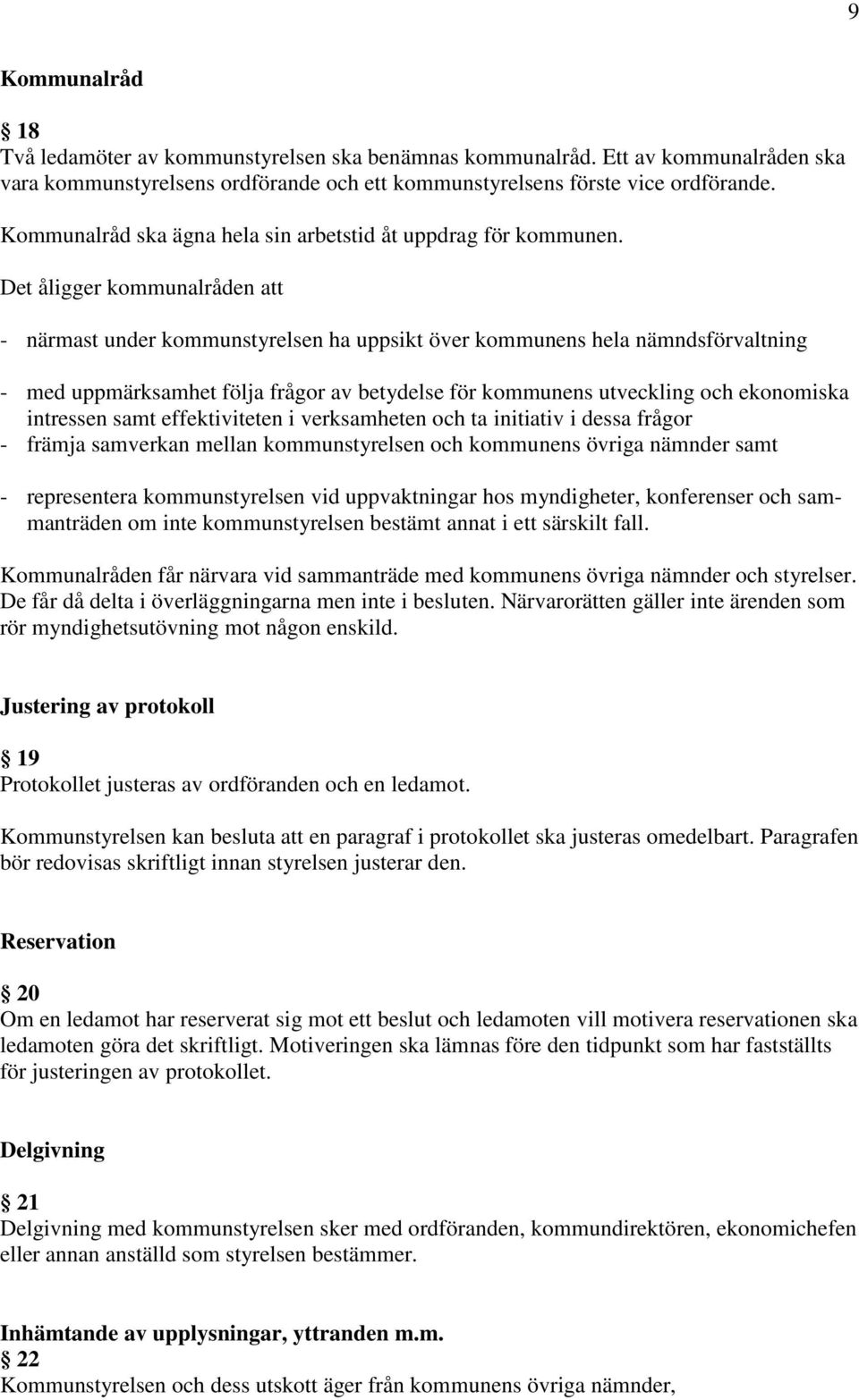 Det åligger kommunalråden att - närmast under kommunstyrelsen ha uppsikt över kommunens hela nämndsförvaltning - med uppmärksamhet följa frågor av betydelse för kommunens utveckling och ekonomiska