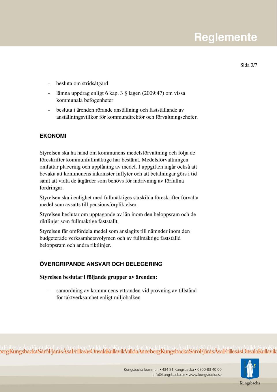 EKONOMI Styrelsen ska ha hand om kommunens medelsförvaltning och följa de föreskrifter kommunfullmäktige har bestämt. Medelsförvaltningen omfattar placering och upplåning av medel.