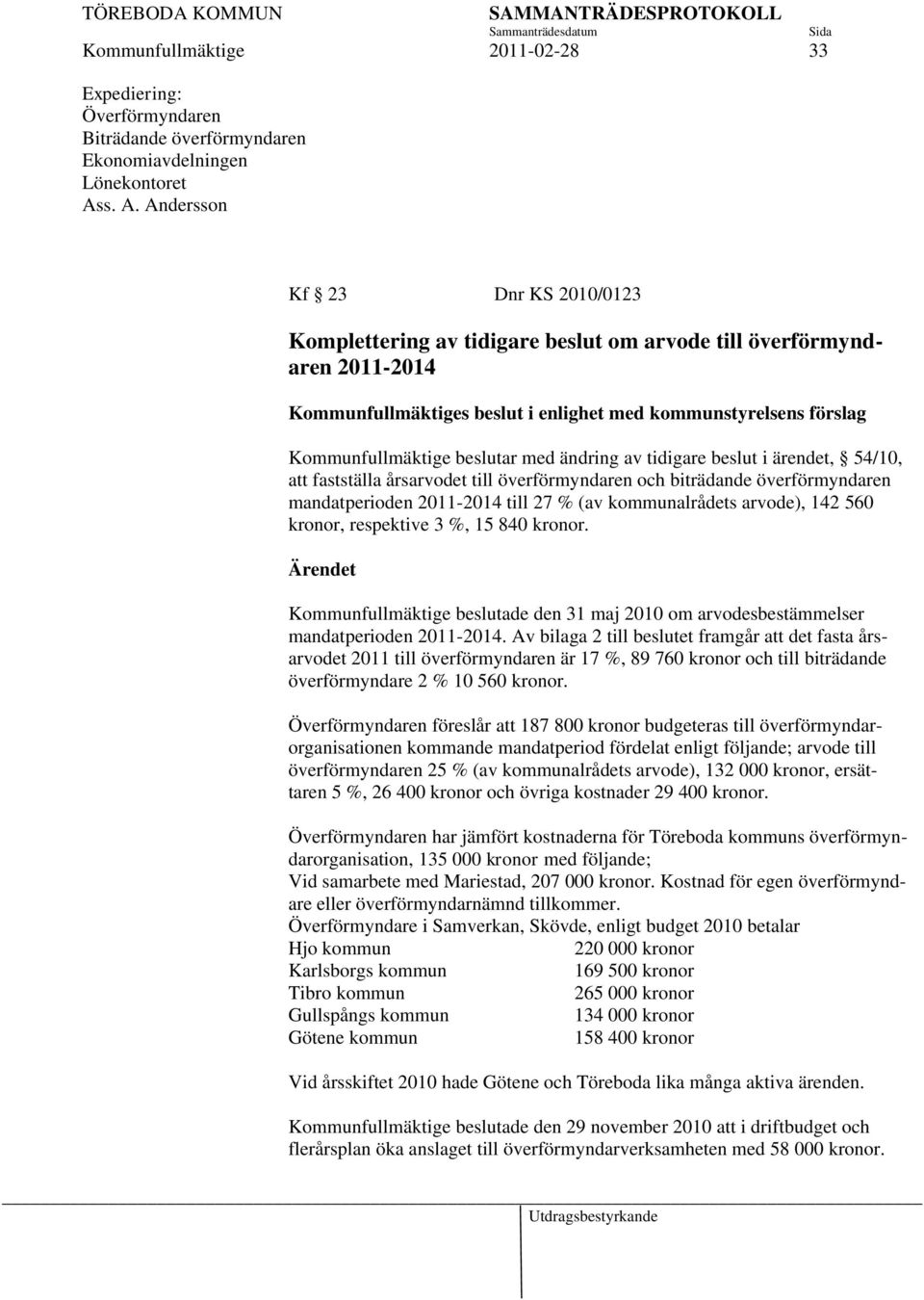 beslutar med ändring av tidigare beslut i ärendet, 54/10, att fastställa årsarvodet till överförmyndaren och biträdande överförmyndaren mandatperioden 2011-2014 till 27 % (av kommunalrådets arvode),