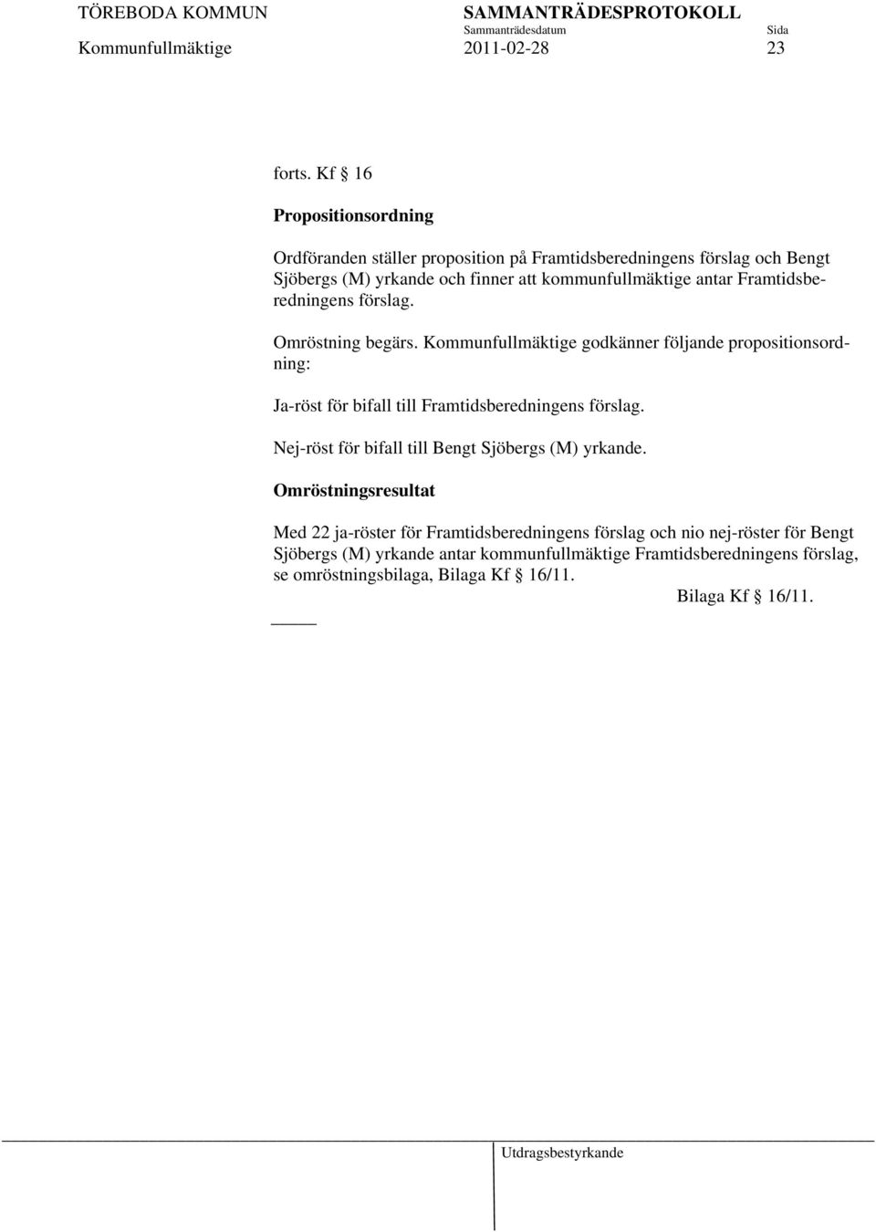 Framtidsberedningens förslag. Omröstning begärs. Kommunfullmäktige godkänner följande propositionsordning: Ja-röst för bifall till Framtidsberedningens förslag.