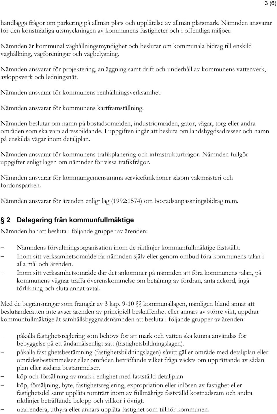 Nämnden ansvarar för projektering, anläggning samt drift och underhåll av kommunens vattenverk, avloppsverk och ledningsnät. Nämnden ansvarar för kommunens renhållningsverksamhet.