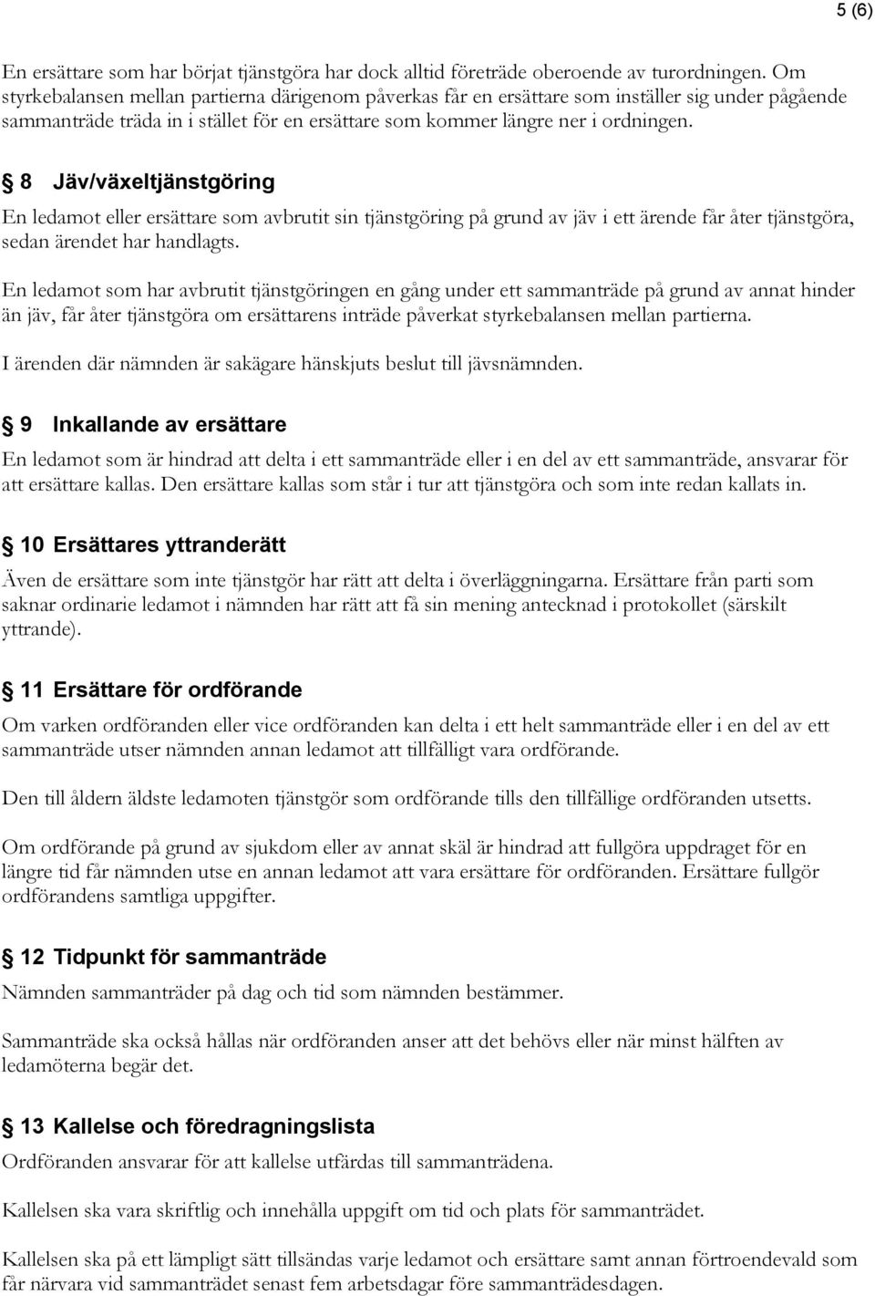 8 Jäv/växeltjänstgöring En ledamot eller ersättare som avbrutit sin tjänstgöring på grund av jäv i ett ärende får åter tjänstgöra, sedan ärendet har handlagts.