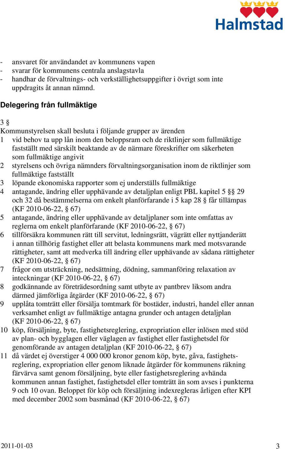 beaktande av de närmare föreskrifter om säkerheten som fullmäktige angivit 2 styrelsens och övriga nämnders förvaltningsorganisation inom de riktlinjer som fullmäktige fastställt 3 löpande ekonomiska