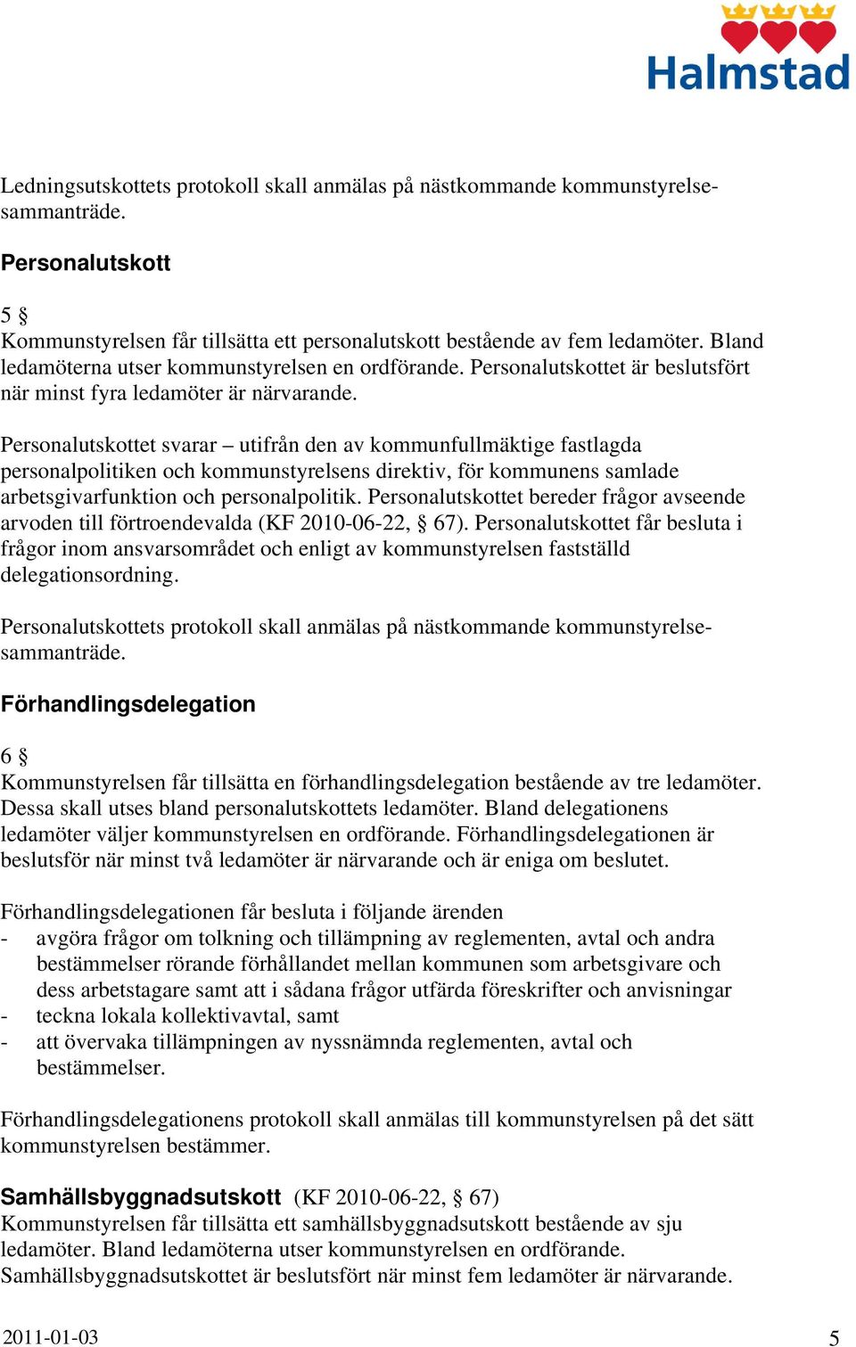 Personalutskottet svarar utifrån den av kommunfullmäktige fastlagda personalpolitiken och kommunstyrelsens direktiv, för kommunens samlade arbetsgivarfunktion och personalpolitik.