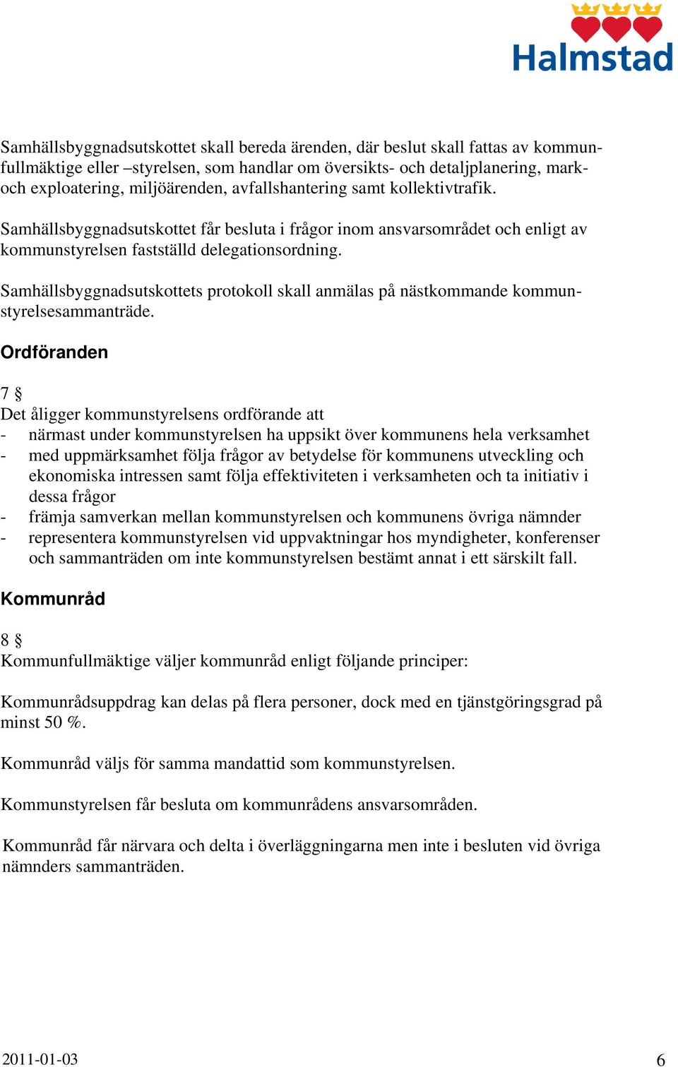 Samhällsbyggnadsutskottets protokoll skall anmälas på nästkommande kommunstyrelsesammanträde.