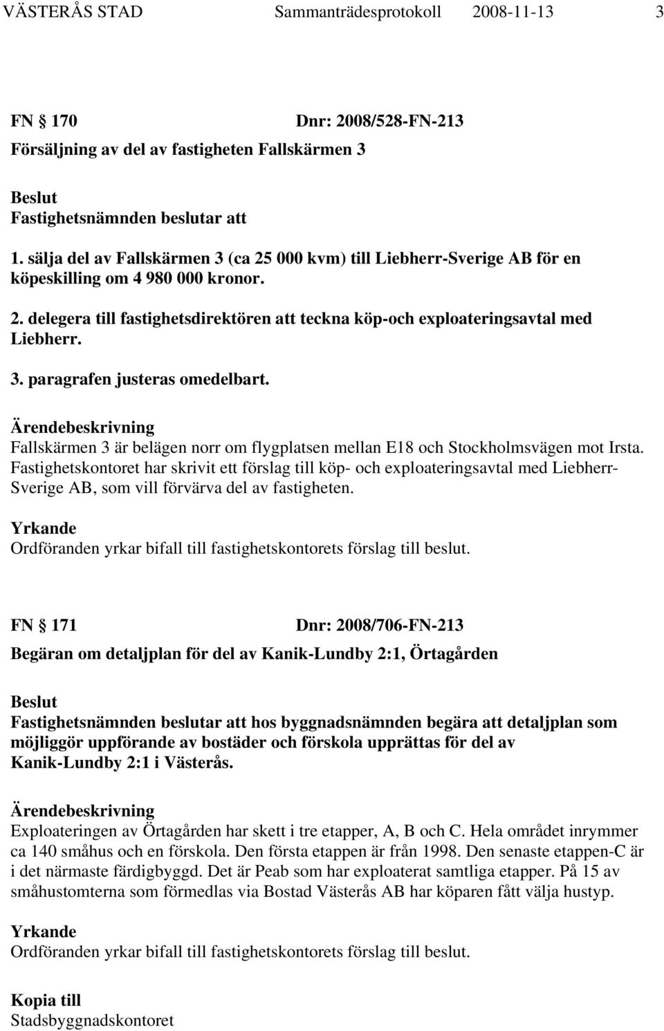 3. paragrafen justeras omedelbart. Fallskärmen 3 är belägen norr om flygplatsen mellan E18 och Stockholmsvägen mot Irsta.