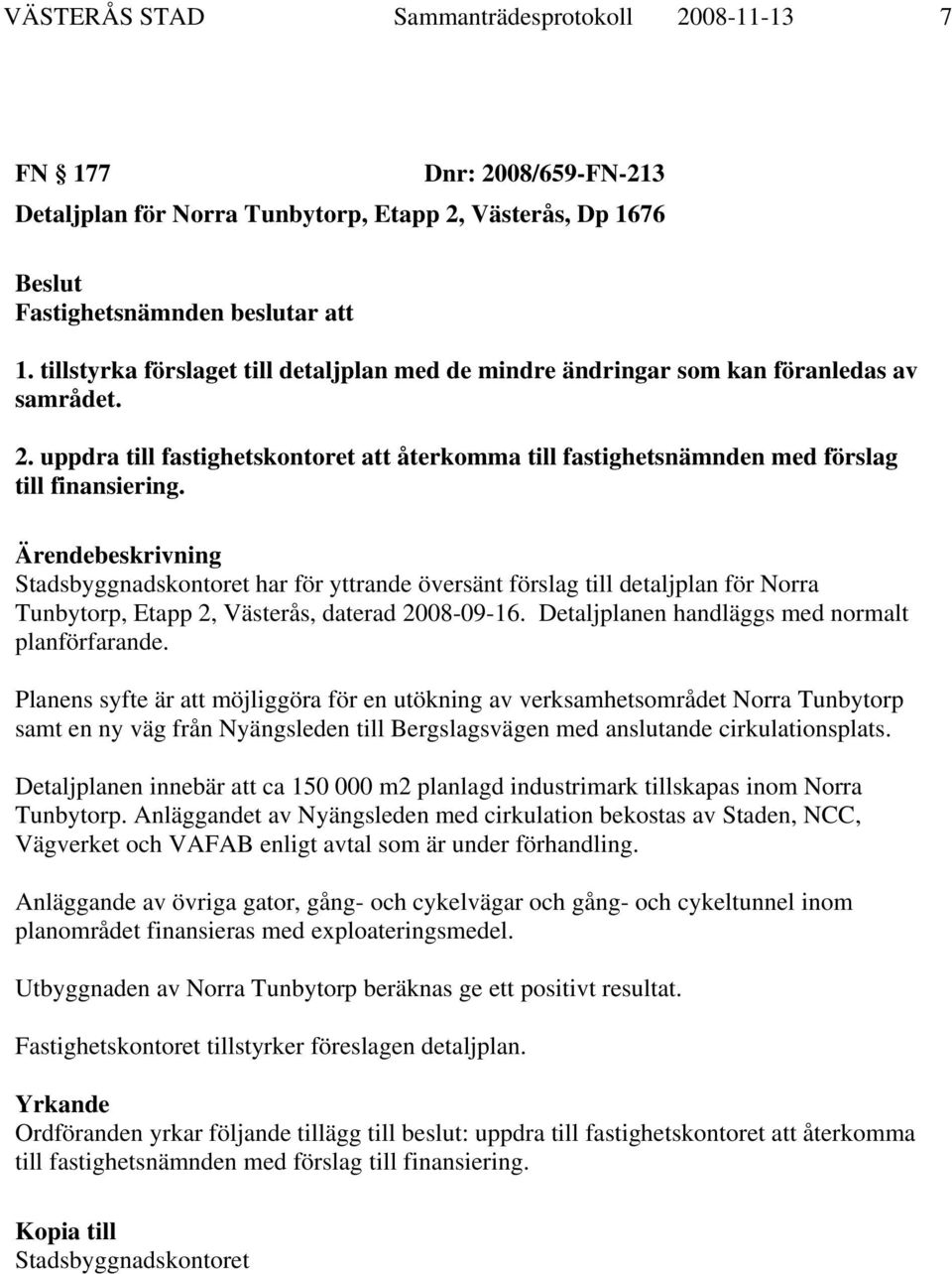 Stadsbyggnadskontoret har för yttrande översänt förslag till detaljplan för Norra Tunbytorp, Etapp 2, Västerås, daterad 2008-09-16. Detaljplanen handläggs med normalt planförfarande.