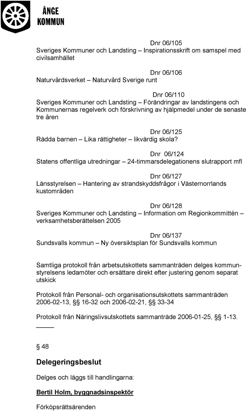 Dnr 06/124 Statens offentliga utredningar 24-timmarsdelegationens slutrapport mfl Dnr 06/127 Länsstyrelsen Hantering av strandskyddsfrågor i Västernorrlands kustområden Dnr 06/128 Sveriges Kommuner