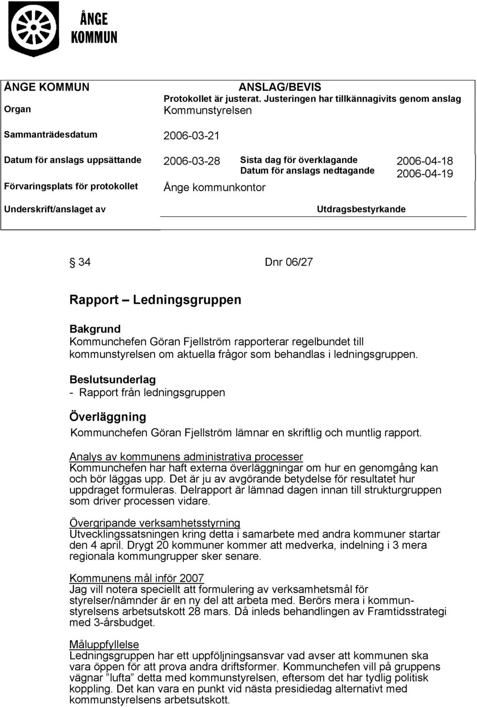 Förvaringsplats för protokollet Ånge kommunkontor 2006-04-18 2006-04-19 Underskrift/anslaget av Utdragsbestyrkande 34 Dnr 06/27 Rapport Ledningsgruppen Kommunchefen Göran Fjellström rapporterar