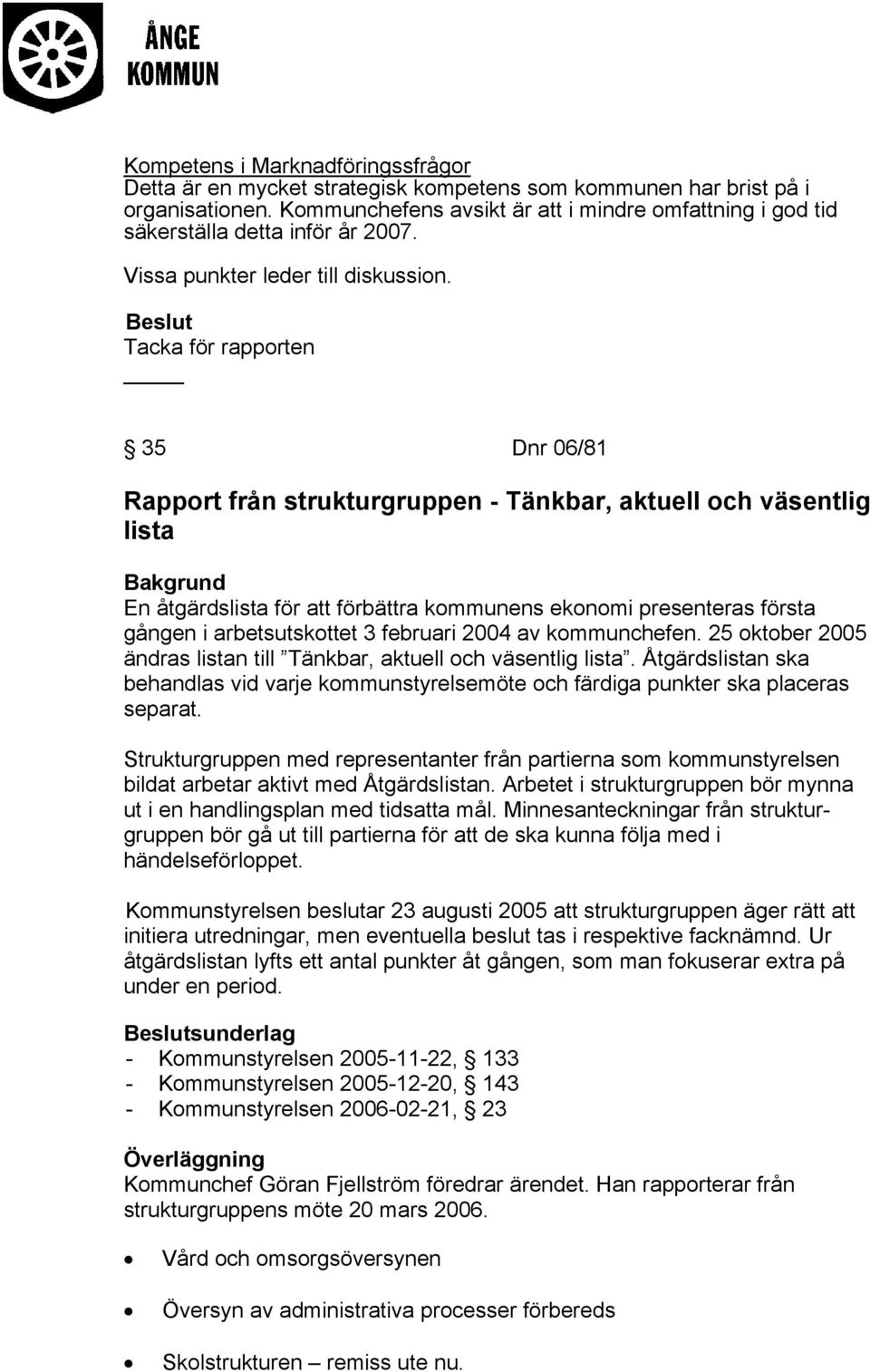 Tacka för rapporten 35 Dnr 06/81 Rapport från strukturgruppen - Tänkbar, aktuell och väsentlig lista En åtgärdslista för att förbättra kommunens ekonomi presenteras första gången i arbetsutskottet 3