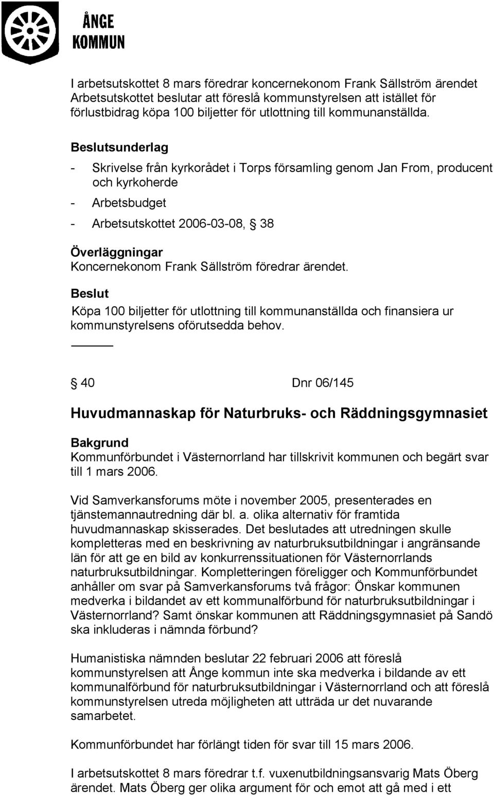 sunderlag - Skrivelse från kyrkorådet i Torps församling genom Jan From, producent och kyrkoherde - Arbetsbudget - Arbetsutskottet 2006-03-08, 38 Överläggningar Koncernekonom Frank Sällström föredrar