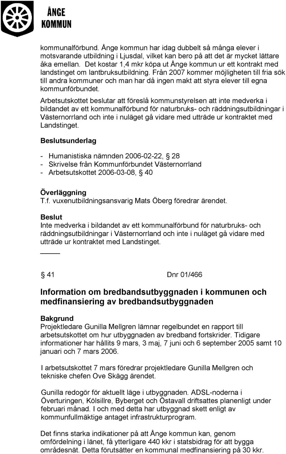 Från 2007 kommer möjligheten till fria sök till andra kommuner och man har då ingen makt att styra elever till egna kommunförbundet.