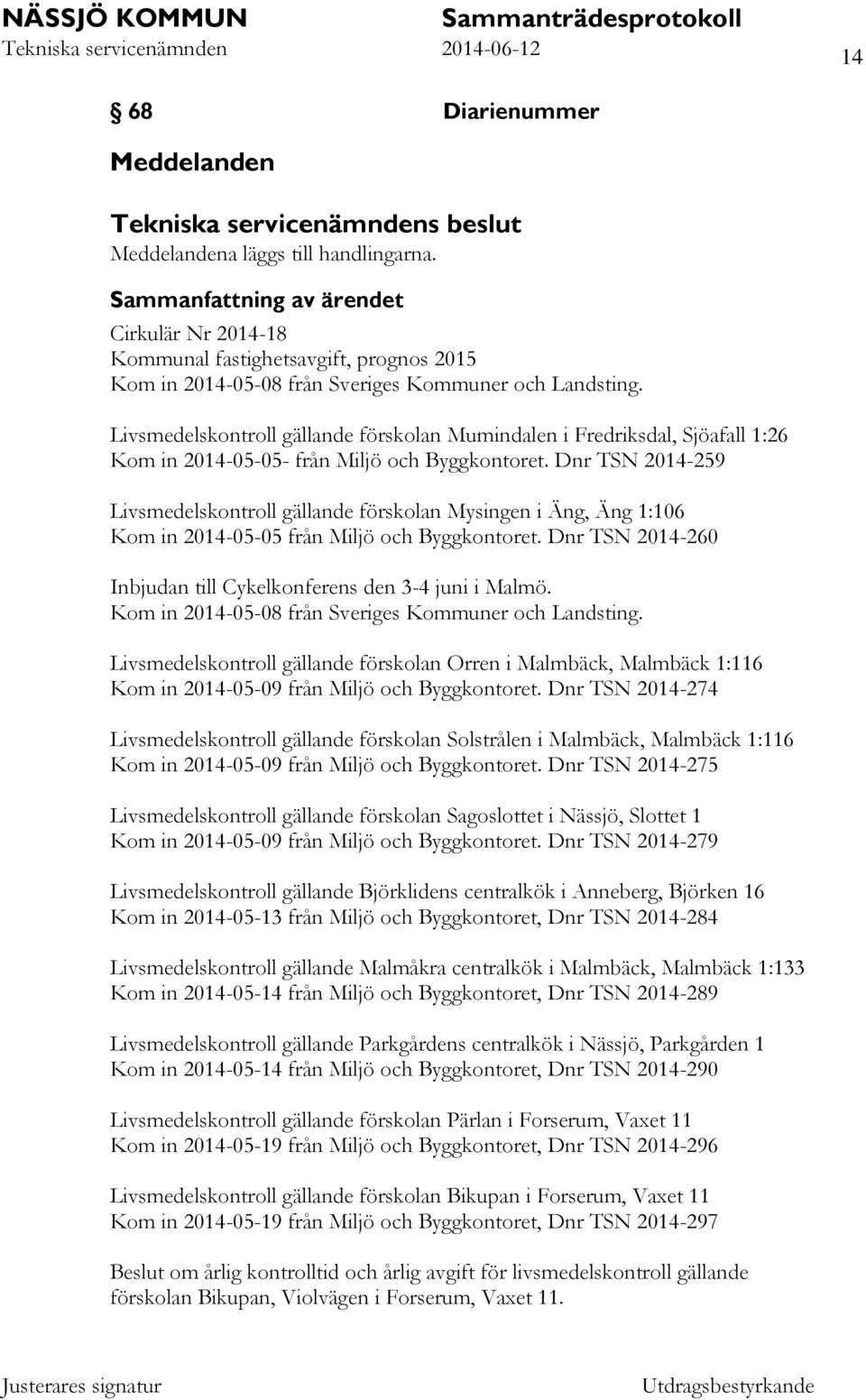 Dnr TSN 2014-259 Livsmedelskontroll gällande förskolan Mysingen i Äng, Äng 1:106 Kom in 2014-05-05 från Miljö och Byggkontoret. Dnr TSN 2014-260 Inbjudan till Cykelkonferens den 3-4 juni i Malmö.