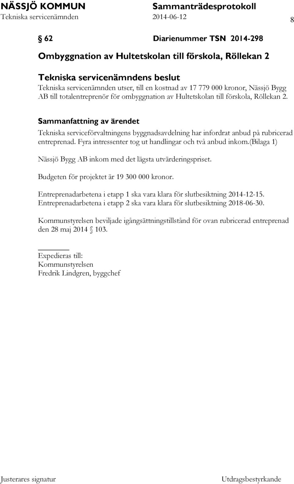 Fyra intressenter tog ut handlingar och två anbud inkom.(bilaga 1) Nässjö Bygg AB inkom med det lägsta utvärderingspriset. Budgeten för projektet är 19 300 000 kronor.