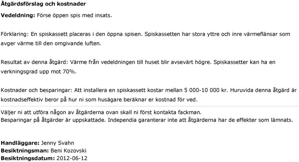 Spiskassetter kan ha en verkningsgrad upp mot 70%. Kostnader och besparingar: Att installera en spiskassett kostar mellan 5 000-10 000 kr.