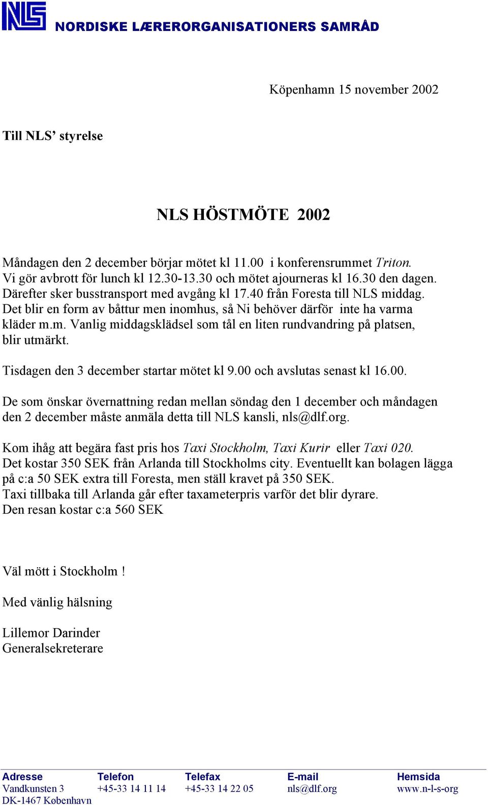Det blir en form av båttur men inomhus, så Ni behöver därför inte ha varma kläder m.m. Vanlig middagsklädsel som tål en liten rundvandring på platsen, blir utmärkt.