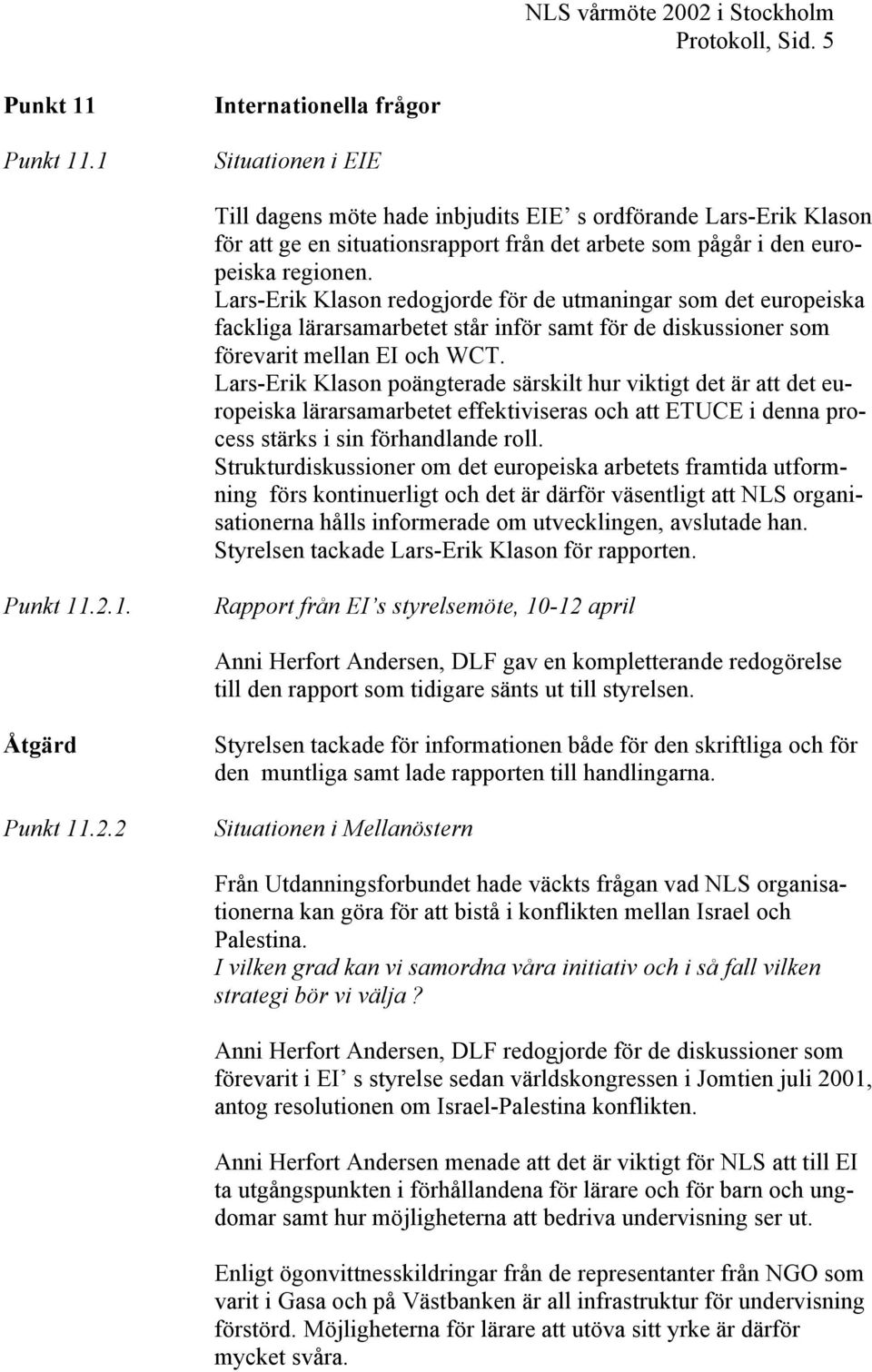 Lars-Erik Klason redogjorde för de utmaningar som det europeiska fackliga lärarsamarbetet står inför samt för de diskussioner som förevarit mellan EI och WCT.