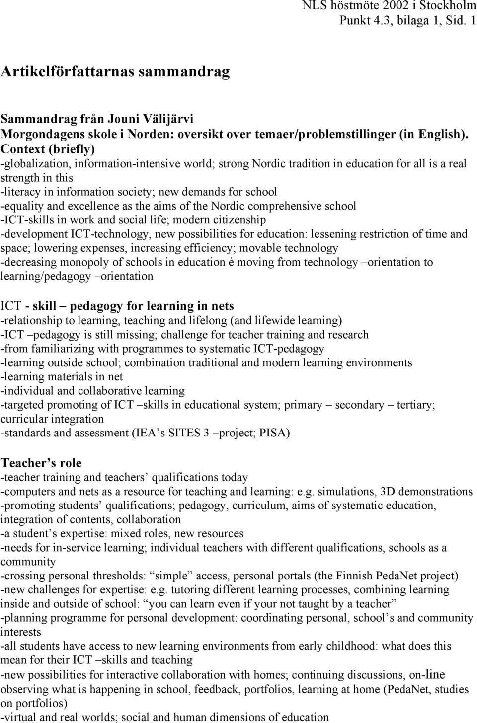-equality and excellence as the aims of the Nordic comprehensive school -ICT-skills in work and social life; modern citizenship -development ICT-technology, new possibilities for education: lessening