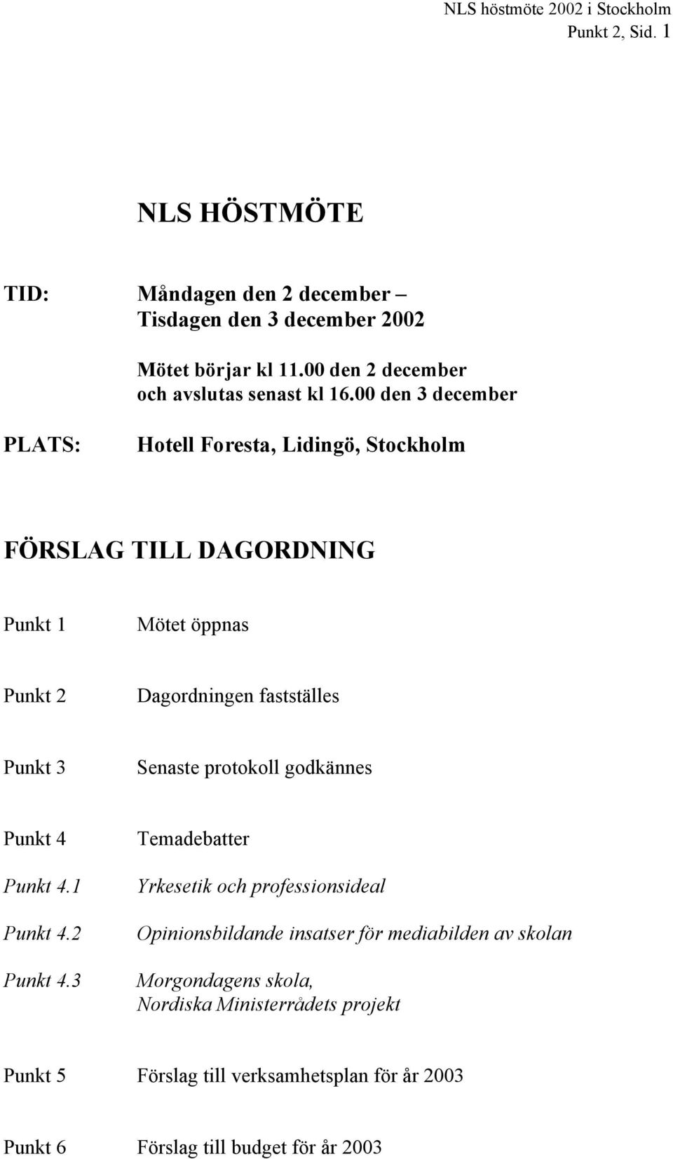 Senaste protokoll godkännes Punkt 4 Punkt 4.1 Punkt 4.2 Punkt 4.