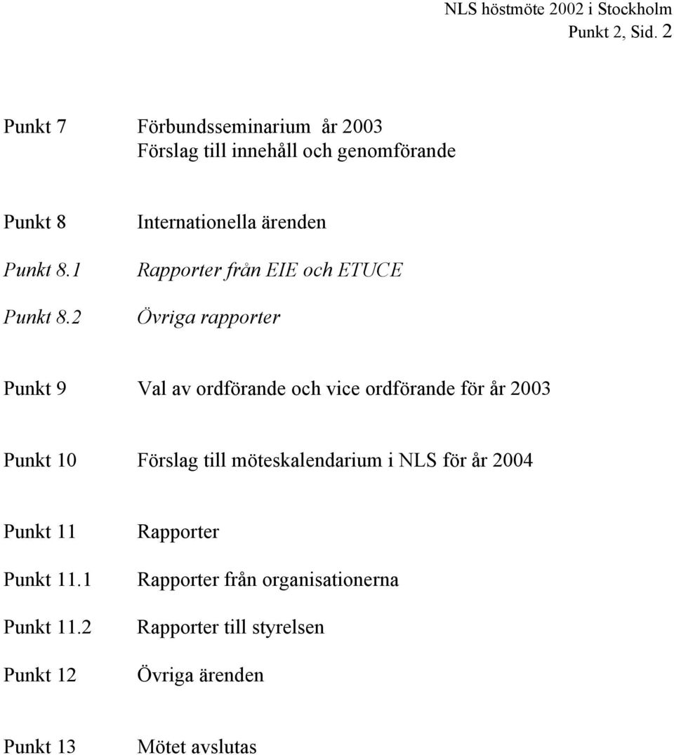 2 Internationella ärenden Rapporter från EIE och ETUCE Övriga rapporter Punkt 9 Val av ordförande och vice