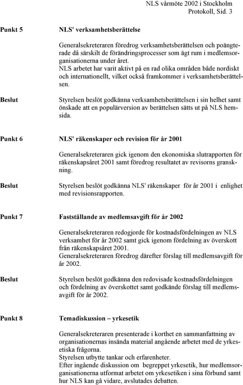 NLS arbetet har varit aktivt på en rad olika områden både nordiskt och internationellt, vilket också framkommer i verksamhetsberättelsen.