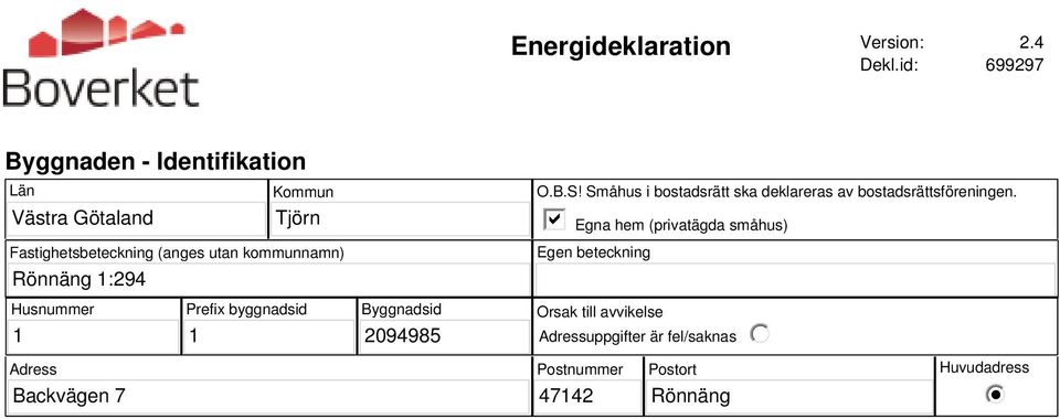 kommunnamn) Rönnäng 1:294 O.B.S! Småhus i bostadsrätt ska deklareras av bostadsrättsföreningen.
