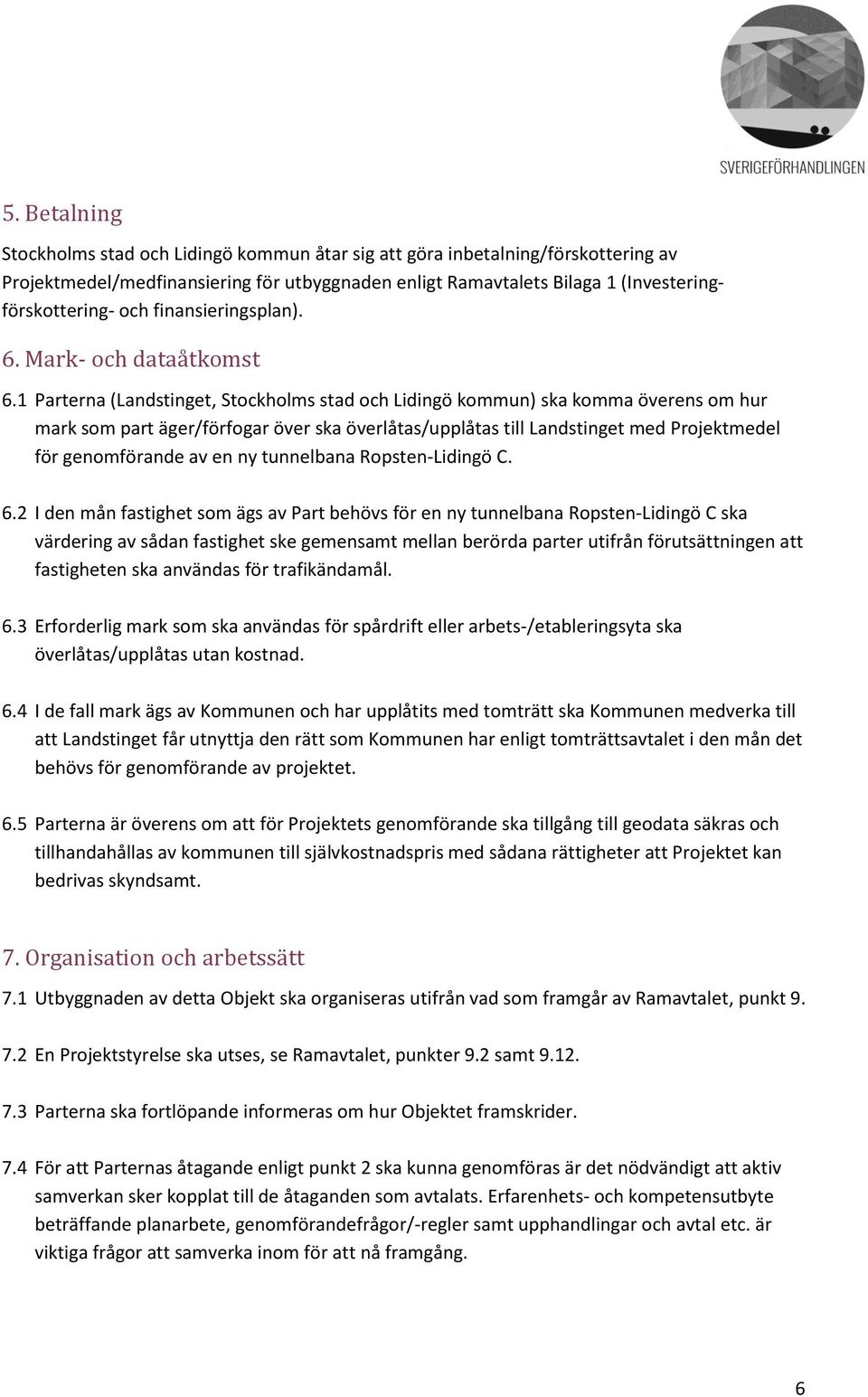 1 Parterna (Landstinget, Stockholms stad och Lidingö kommun) ska komma överens om hur mark som part äger/förfogar över ska överlåtas/upplåtas till Landstinget med Projektmedel för genomförande av en