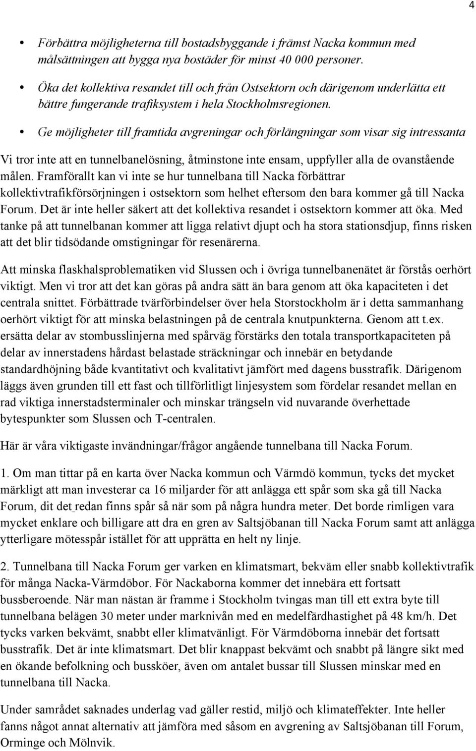 Ge möjligheter till framtida avgreningar och förlängningar som visar sig intressanta Vi tror inte att en tunnelbanelösning, åtminstone inte ensam, uppfyller alla de ovanstående målen.