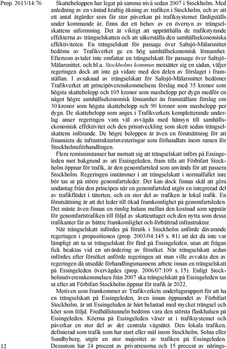 översyn av trängselskattens utformning. Det är viktigt att upprätthålla de trafikstyrande effekterna av trängselskatten och att säkerställa den samhällsekonomiska effektiviteten.