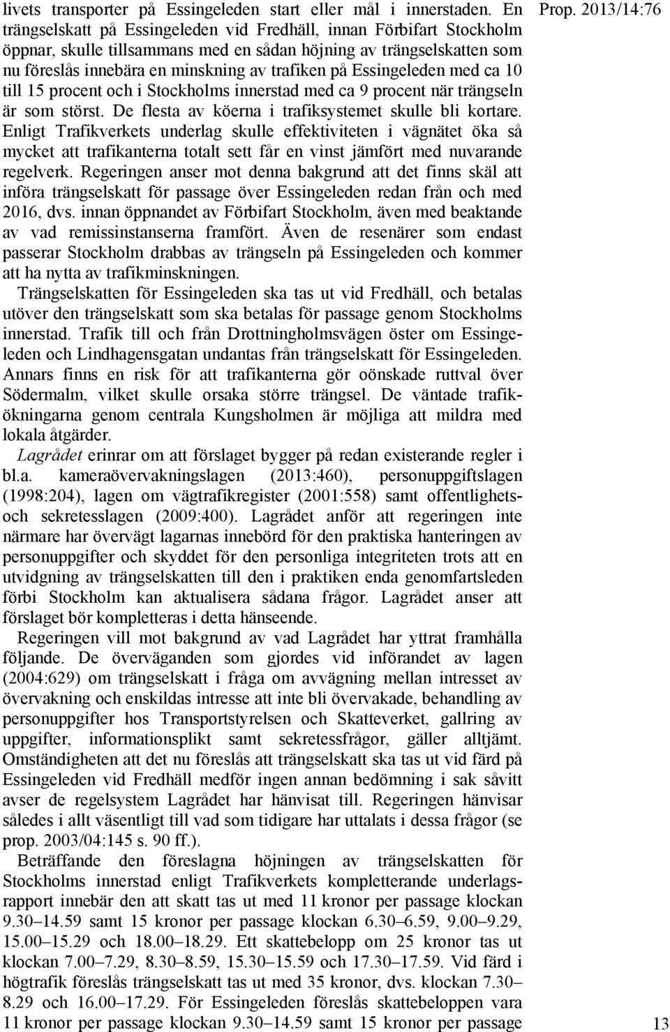 Essingeleden med ca 10 till 15 procent och i Stockholms innerstad med ca 9 procent när trängseln är som störst. De flesta av köerna i trafiksystemet skulle bli kortare.