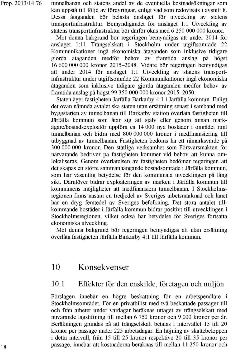 Bemyndigandet för anslaget 1:1 Utveckling av statens transportinfrastruktur bör därför ökas med 6 250 000 000 kronor.