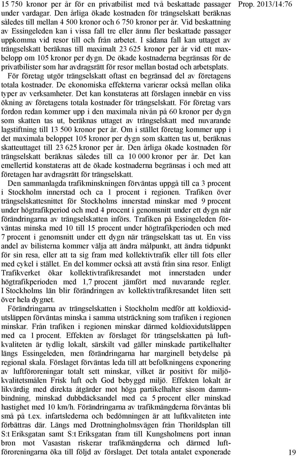 I sådana fall kan uttaget av trängselskatt beräknas till maximalt 23 625 kronor per år vid ett maxbelopp om 105 kronor per dygn.