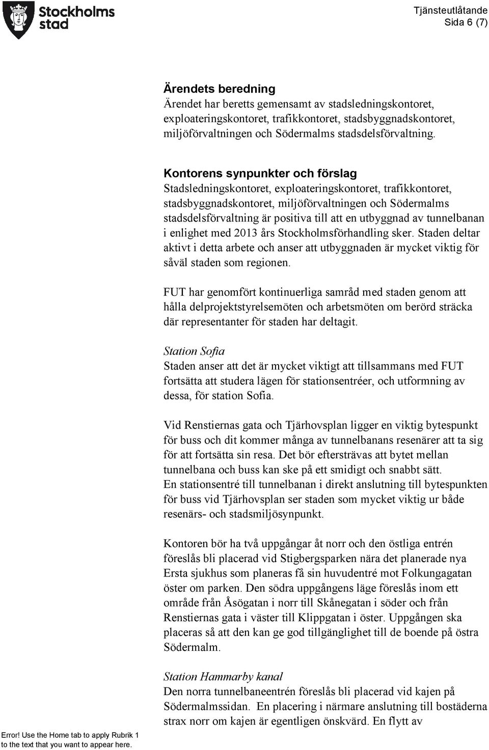 Kontorens synpunkter och förslag Stadsledningskontoret, exploateringskontoret, trafikkontoret, stadsbyggnadskontoret, miljöförvaltningen och Södermalms stadsdelsförvaltning är positiva till att en