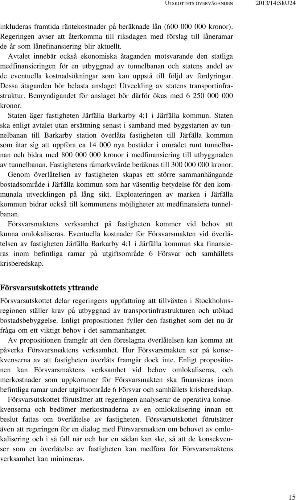 Avtalet innebär också ekonomiska åtaganden motsvarande den statliga medfinansieringen för en utbyggnad av tunnelbanan och statens andel av de eventuella kostnadsökningar som kan uppstå till följd av