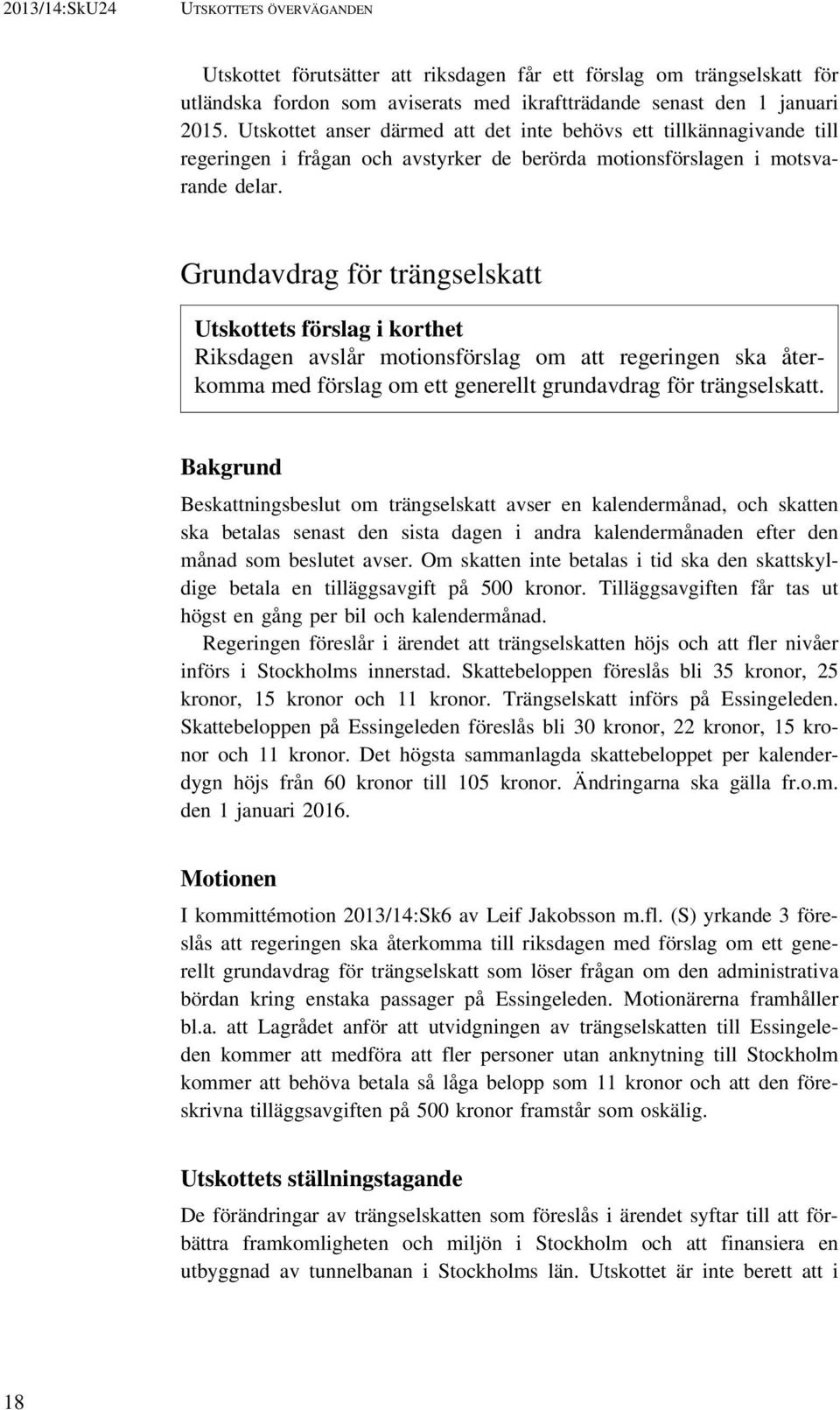 Grundavdrag för trängselskatt Utskottets förslag i korthet Riksdagen avslår motionsförslag om att regeringen ska återkomma med förslag om ett generellt grundavdrag för trängselskatt.