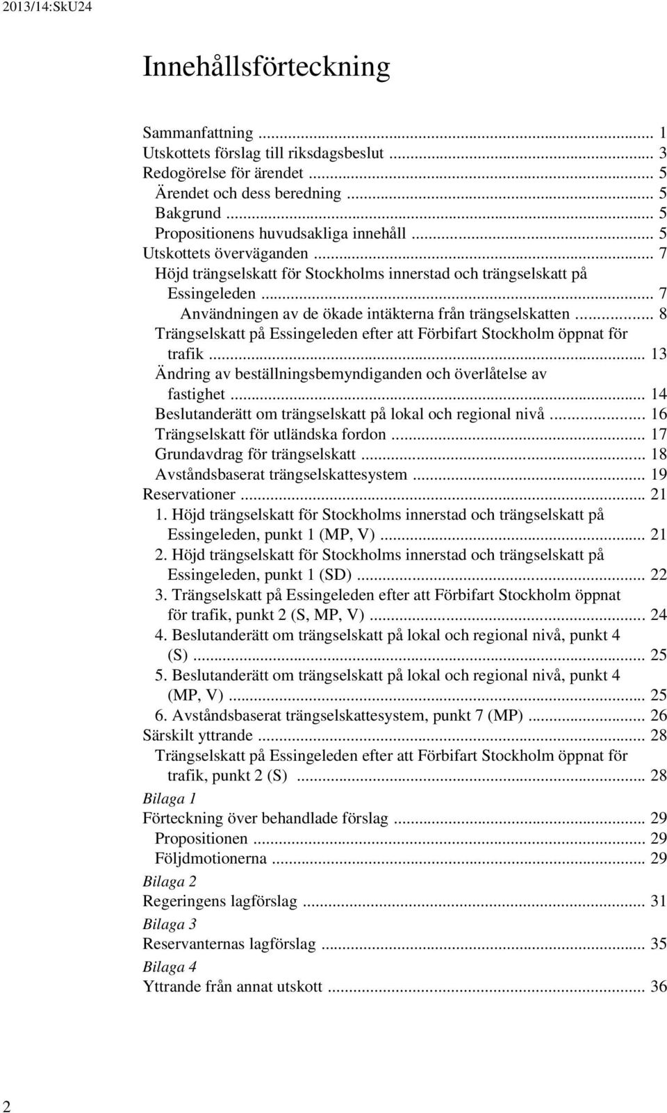 .. 8 Trängselskatt på Essingeleden efter att Förbifart Stockholm öppnat för trafik... 13 Ändring av beställningsbemyndiganden och överlåtelse av fastighet.